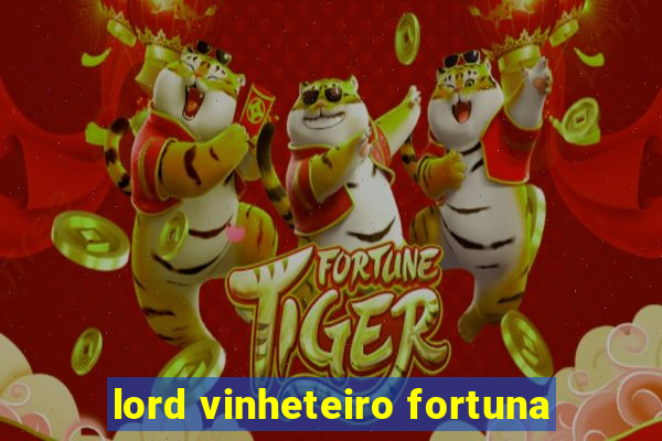 lord vinheteiro fortuna